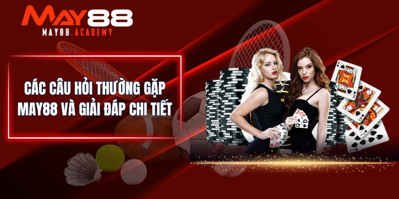 Các câu hỏi thường gặp MAY88 và giải đáp chi tiết