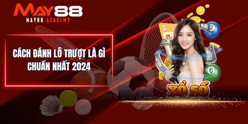 Cách đánh lô trượt là gì chuẩn nhất 2024