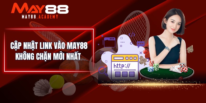 Cập nhật link vào MAY88 không chặn mới nhất 