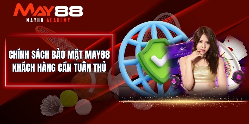 Chính sách bảo mật MAY88 khách hàng cần tuân thủ