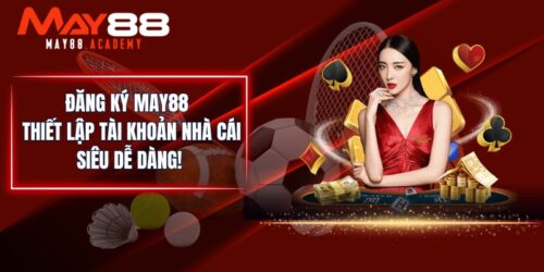 Đăng Ký MAY88 - Thiết Lập Tài Khoản Nhà Cái Siêu Dễ Dàng!