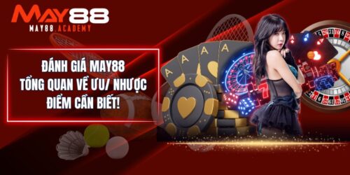 Đánh Giá MAY88 - Tổng Quan Về Ưu/ Nhược Điểm Cần Biết!