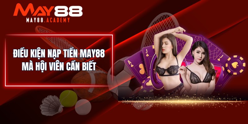 Điều kiện nạp tiền MAY88 mà hội viên cần biết