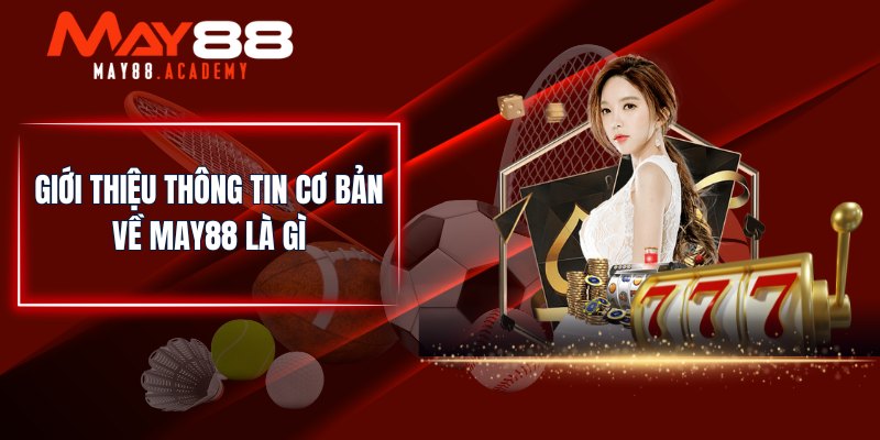 Giới thiệu thông tin cơ bản về MAY88 là gì