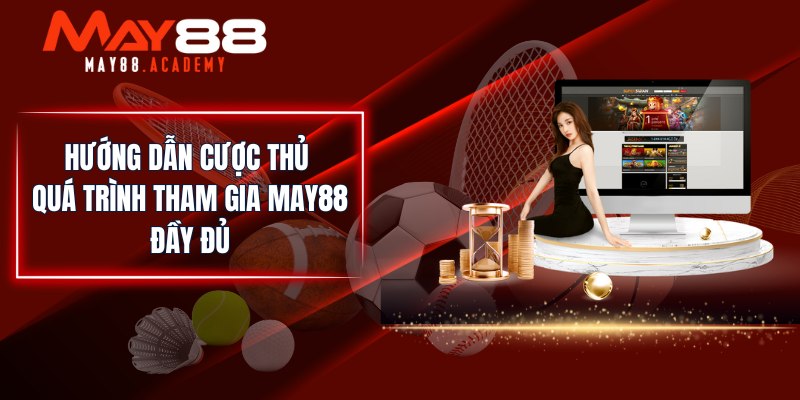 Hướng dẫn cược thủ quá trình tham gia MAY88 đầy đủ