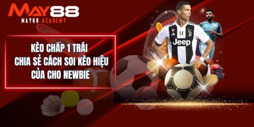 Kèo Chấp 1 Trái - Chia Sẻ Cách Soi Kèo Hiệu Của Cho Newbie