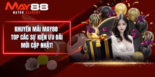 Khuyến Mãi MAY88 - Top Các Sự Kiện Ưu Đãi Mới Cập Nhật!