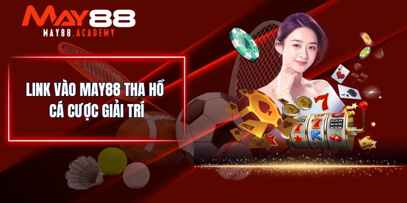 Link vào MAY88 tha hồ cá cược giải trí