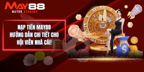 Nạp Tiền MAY88 - Hướng Dẫn Chi Tiết Cho Hội Viên Nhà Cái!