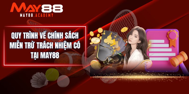 Quy trình về chính sách miễn trừ trách nhiệm có tại MAY88