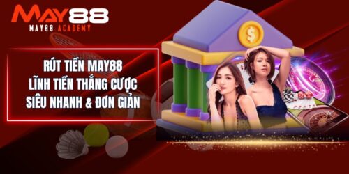 Rút Tiền MAY88 - Lĩnh Tiền Thắng Cược Siêu Nhanh & Đơn Giản