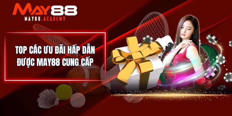 Top các ưu đãi hấp dẫn được MAY88 cung cấp